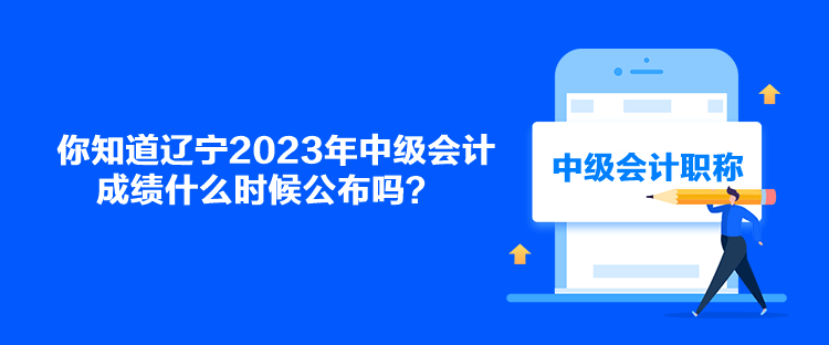 你知道遼寧2023年中級(jí)會(huì)計(jì)成績(jī)什么時(shí)候公布嗎？