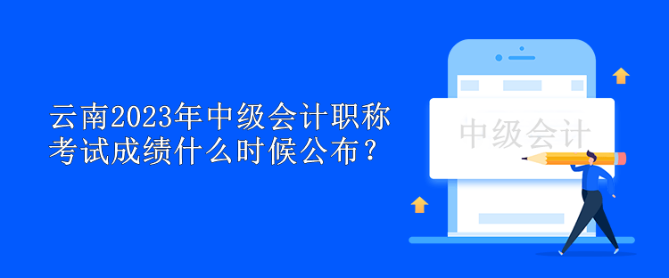 云南2023年中級(jí)會(huì)計(jì)職稱考試成績(jī)什么時(shí)候公布？