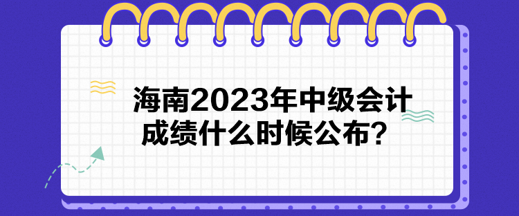 海南2023年中級會計(jì)成績什么時(shí)候公布？