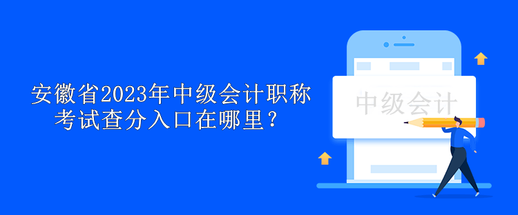 安徽省2023年中級會計職稱考試查分入口在哪里？