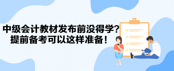 2024中級(jí)會(huì)計(jì)教材發(fā)布前沒得學(xué)？提前備考可以這樣準(zhǔn)備！