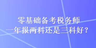 零基礎備考稅務師一年報兩科還是三科好？