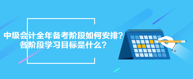 2024中級(jí)會(huì)計(jì)全年備考階段如何安排？各階段學(xué)習(xí)目標(biāo)是什么？