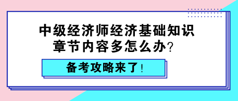 中級(jí)經(jīng)濟(jì)師經(jīng)濟(jì)基礎(chǔ)知識(shí)章節(jié)內(nèi)容多怎么辦？備考攻略來了！