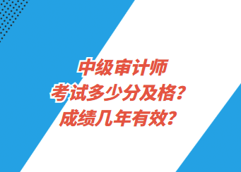 中級審計(jì)師考試多少分及格？成績幾年有效？