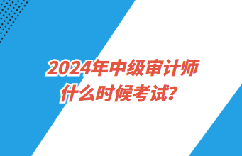 2024年中級(jí)審計(jì)師什么時(shí)候考試？