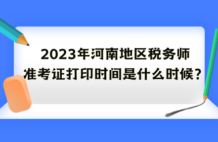 2023年河南地區(qū)稅務(wù)師準(zhǔn)考證打印時(shí)間是什么時(shí)候？