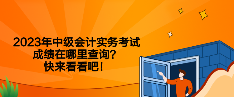 2023年中級會計實務考試成績在哪里查詢？快來看看吧！