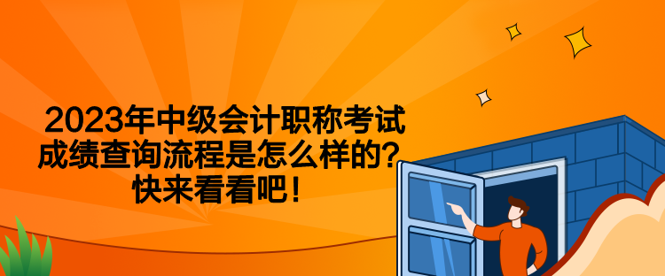 2023年中級會計職稱考試成績查詢流程是怎么樣的？快來看看吧！