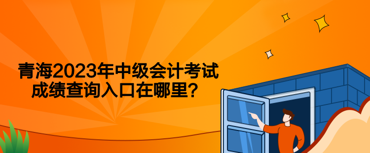 青海2023年中級會計考試成績查詢入口在哪里？