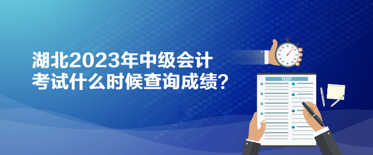 湖北2023年中級會計(jì)考試什么時(shí)候查詢成績？