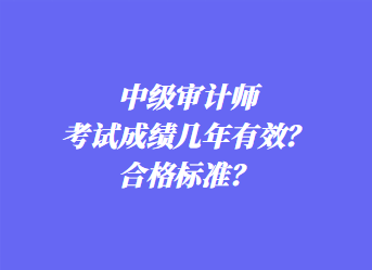 中級審計師考試成績幾年有效？合格標準？