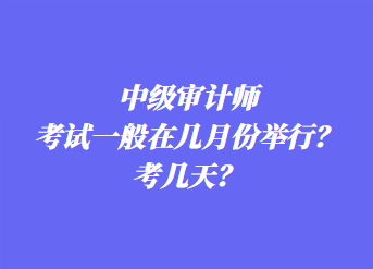 中級(jí)審計(jì)師考試一般在幾月份舉行？考幾天？