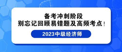 備考沖刺階段 別忘記回顧中級(jí)經(jīng)濟(jì)師易錯(cuò)題及高頻考點(diǎn)！