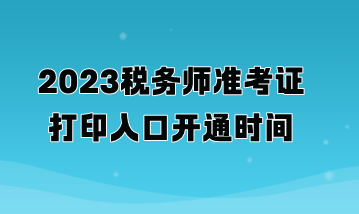 2023稅務(wù)師準(zhǔn)考證打印入口開通時(shí)間