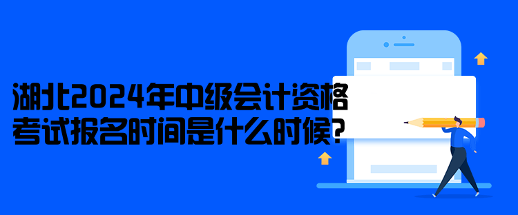 湖北2024年中級會計資格考試報名時間是什么時候？