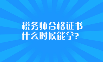 稅務(wù)師合格證書(shū)什么時(shí)候能拿？