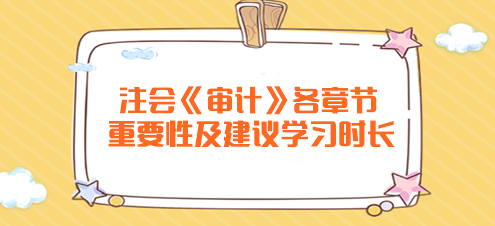 	
注會《審計》各章節(jié)重要性及建議學習時長！
