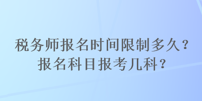 稅務(wù)師報名時間限制多久？報名科目報考幾科？