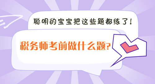 稅務(wù)師考前沖刺做什么題？聰明的寶寶把這些題都練了！