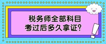 稅務(wù)師全部科目考過(guò)后多久拿證？