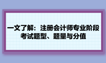 一文了解：注冊(cè)會(huì)計(jì)師專業(yè)階段考試題型、題量與分值