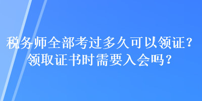 稅務(wù)師全部考過多久可以領(lǐng)證？領(lǐng)取證書時(shí)需要入會(huì)嗎？