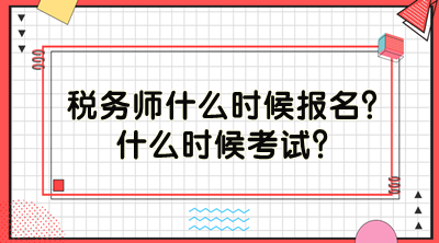 稅務(wù)師什么時(shí)候報(bào)名？什么時(shí)候考試？