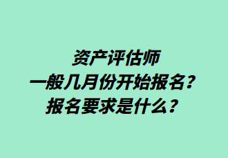 資產(chǎn)評估師一般幾月份開始報名？報名要求是什么？