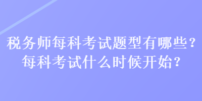 稅務師每科考試題型有哪些？每科考試什么時候開始？