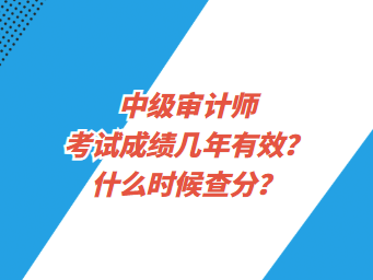 中級審計師考試成績幾年有效？什么時候查分？