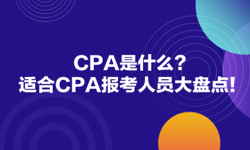 CPA是什么？適合CPA報(bào)考人員大盤點(diǎn)！