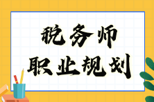 稅務師職業(yè)規(guī)劃