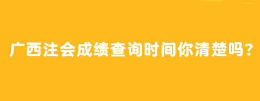 廣西注會(huì)成績(jī)查詢時(shí)間你清楚嗎？怎么查？