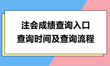 注會(huì)成績(jī)查詢?nèi)肟凇⒉樵儠r(shí)間及查詢流程