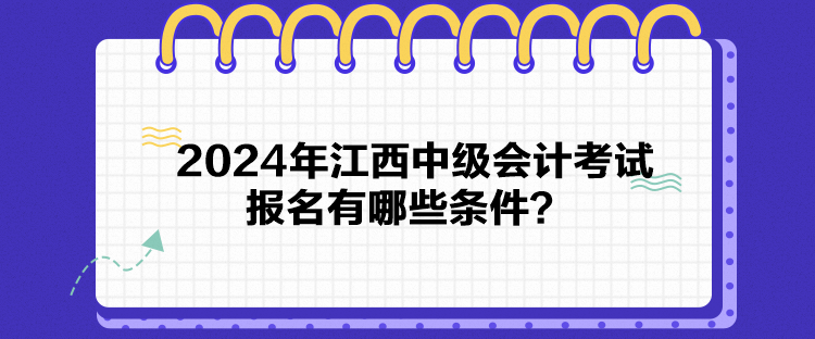 2024年江西中級(jí)會(huì)計(jì)考試報(bào)名有哪些條件？