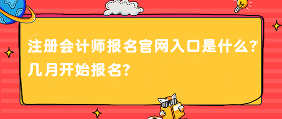 注冊(cè)會(huì)計(jì)師報(bào)名官網(wǎng)入口是什么？幾月開(kāi)始報(bào)名？