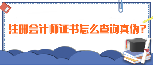 注冊(cè)會(huì)計(jì)師證書(shū)怎么查詢真?zhèn)?？一招教你辨別真假！