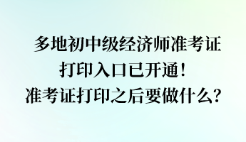 多地經(jīng)濟師準(zhǔn)考證打印入口已開通！準(zhǔn)考證打印之后要做什么？