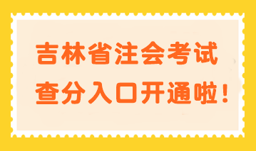 快來(lái)查分！吉林省注會(huì)考試查分入口開(kāi)通啦！