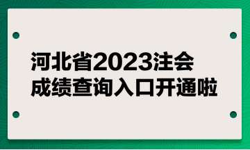 河北省2023注會成績查詢?nèi)肟陂_通啦