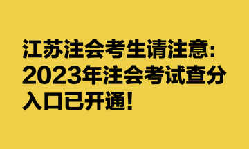 江蘇注會(huì)考生請(qǐng)注意：2023年注會(huì)考試查分入口已開(kāi)通！