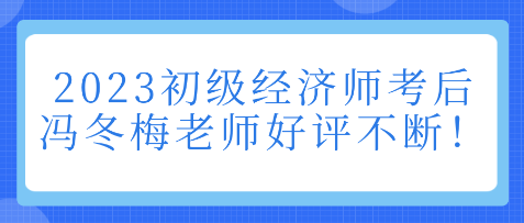 2023初級(jí)經(jīng)濟(jì)師考后 馮冬梅老師好評(píng)不斷！