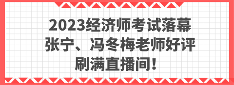 2023經(jīng)濟師考試落幕 張寧、馮冬梅老師好評刷滿直播間！