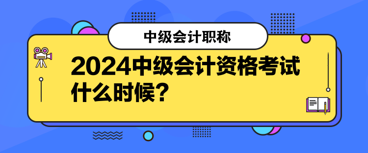 2024中級會計(jì)資格考試什么時候？