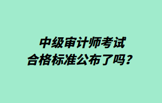 中級審計師考試合格標(biāo)準(zhǔn)公布了嗎？