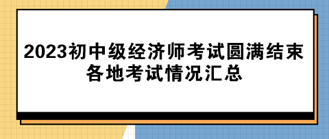 2023年初中級經濟師考試圓滿結束！各地考試情況匯總！