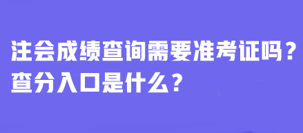 注會成績查詢需要準考證嗎？查分入口是什么？