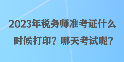 2023年稅務(wù)師準(zhǔn)考證什么時候打??？哪天考試呢？