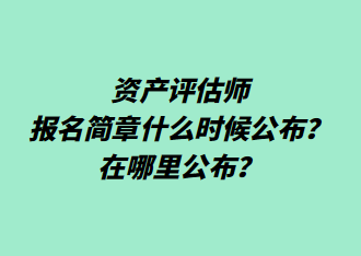 資產(chǎn)評估師報名簡章什么時候公布？在哪里公布？